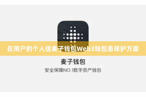 在用户的个人信麦子钱包Web3钱包息保护方面
