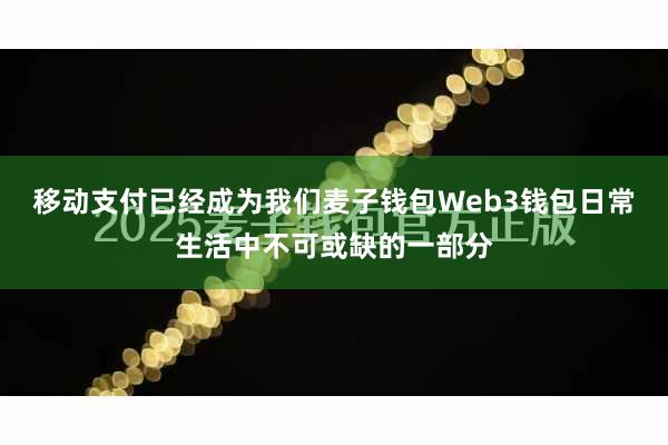 移动支付已经成为我们麦子钱包Web3钱包日常生活中不可或缺的一部分