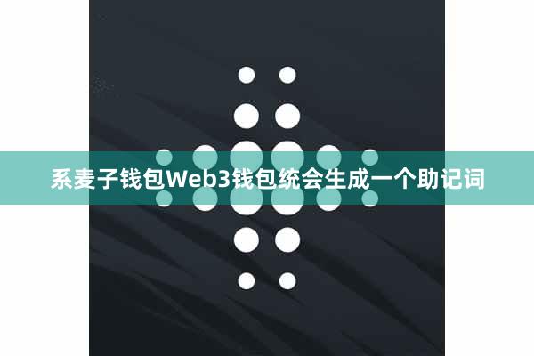 系麦子钱包Web3钱包统会生成一个助记词