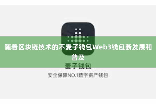 随着区块链技术的不麦子钱包Web3钱包断发展和普及