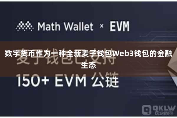 数字货币作为一种全新麦子钱包Web3钱包的金融生态