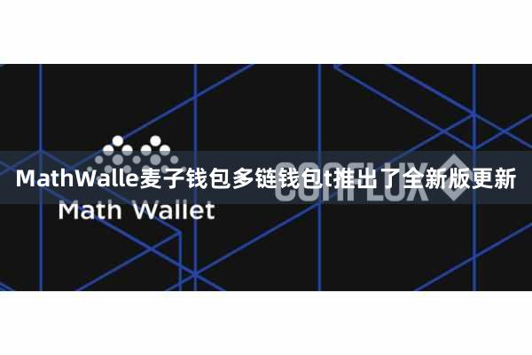 MathWalle麦子钱包多链钱包t推出了全新版更新