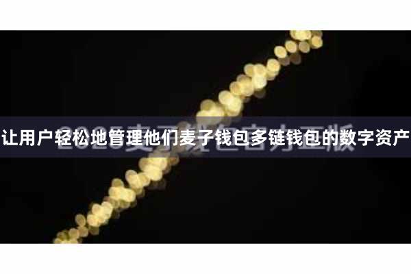 让用户轻松地管理他们麦子钱包多链钱包的数字资产